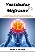 Vestibular Migraine: A Comprehensive Guide with Proven Techniques for Overcoming Vestibular Migraine and Achieving Full Recovery B0GKL87GP6 Book Cover