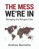 The Mess We're in: Managing the Refugee Crisis 1545147922 Book Cover