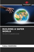 BUILDING A SAFER WORLD: The vision of a peaceful society 6208734010 Book Cover