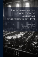 Participant in the evolution of American corrections, 1931-1973: oral history transcript / and related material, 1971-197 1171612192 Book Cover