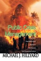 Public Crisis Management: How and Why Organizations Work Together to Solve Society's Most Threatening Problems 0595007171 Book Cover