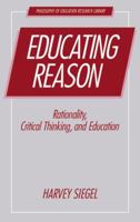Educating Reason: Rationality, Critical Thinking and Education 0415861799 Book Cover
