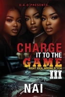 Charge It To The Game 3: Right Idea, Wrong B*tch: The Finale B0DW979SGR Book Cover