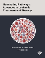 Illuminating Pathways: Advances in Leukemia Treatment and Therapy 1022905090 Book Cover