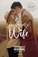 A Godly Wife Marriage Devotional B0CQGL72SV Book Cover