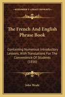 The French And English Phrase Book: Containing Numerous Introductory Lessons, With Translations For The Convenience Of Students 1165083620 Book Cover