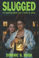 Slugged: It's inside her brain, and it wants to serve. (Erotic Mind Control From Dominic H. Hugh) B0DPJC71RR Book Cover