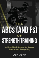 The ABCs (and Fs) of Strength Training: A Simplified System to Assess Just About Everything 1963675088 Book Cover