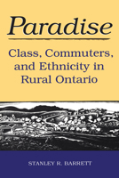 Paradise: Class, Commuters, and Ethnicity in Rural Ontario (Anthropological Horizons) 0802072321 Book Cover