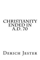 Christianity Ended in A. D. 70 1976470846 Book Cover