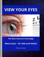 VIEW YOUR EYES: The Basic Essential Knowledge About Eyes – for Kids and Adults B08S52MJJ9 Book Cover