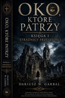 OKO, KTÓRE PATRZY: Ksiega I – Straznicy Przeszlosci (Polish Edition) B0H87SQ8T5 Book Cover