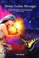 Divine Zodiac Messages: Guidance from Angels, Tarot, Genies, Animals, Runes, Crystals, Numbers, Chakras, Devas, Gods and Goddesses for Each Star Sign 0648344797 Book Cover