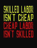 Skilled Labor Isn't Cheap Cheap Labor Isn't Skilled: College Ruled Composition Notebook 1083079794 Book Cover