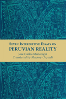 Seven Essays of Interpretation of Peruvian Reality (Translated and Illustrated) 029277611X Book Cover