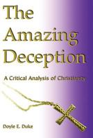 The Amazing Deception: A Critical Analysis of Christianity 0615314902 Book Cover