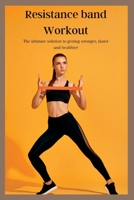 Resistance band Workout: The ultimate solution to getting stronger, faster and healthier B0BXN9FJZG Book Cover