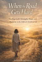 When the Road Gets Hard: Finding God’s Strength, Peace, and Purpose in the Difficult Stretch of Life B0GTDL7JKR Book Cover