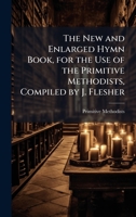 The New and Enlarged Hymn Book, for the Use of the Primitive Methodists, Compiled by J. Flesher 1023747650 Book Cover