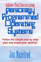 Achieve Total Success using Personally Programmed Operating Systems: Follow the simple step by step plan and shape your destiny! 1410730921 Book Cover
