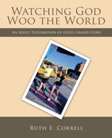 Watching God Woo the World: An Adult Exploration of God’s Grand Story 1664256873 Book Cover