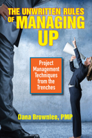 The Unwritten Rules of Managing Up: Project Management Techniques from the Trenches 152309818X Book Cover