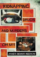 Kidnapping, Drugs, and Murders, Oh My! 1479792578 Book Cover