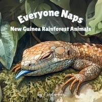 Everyone Naps: New Guinea Rainforest Animals: A Gentle Naptime Book Featuring Baby Tree Kangaroos, Blue-Tongued Skinks, Crocodile Monitors, Sugar ... Lovers! (Everyone Naps! Baby Animal Series) B0DVPWH29C Book Cover