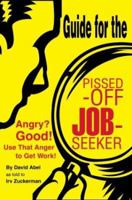 Guide for the Pissed-Off Job-Seeker: Angry? Good! Use That Anger to Get Work! 0595314775 Book Cover