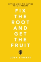 Fix the Root and Get the Fruit: Getting Under the Surface for Life Results 1982259132 Book Cover