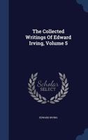 The Collected Writings of Edward Irving: V.5 1377241084 Book Cover