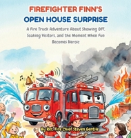 Firefighter Finn's Open House Surprise: A Fire Truck Adventure About Showing Off, Soaking Visitors, and the Moment When Fun Becomes Heroic B0HJLLKJ1F Book Cover