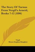 The Story Of Turnus From Vergil's Aeneid, Books 7-12 (1896) 1165072580 Book Cover