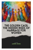 THE GOLDEN CAGE: THE HIDDEN RISKS OF MARRIAGE FOR WOMEN B0H8SFVMPV Book Cover