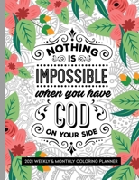 Nothing Is Impossible When You Have God On Your Side: 2021 Weekly and Monthly Coloring Inspirational Christian Planner B08K4NVD37 Book Cover