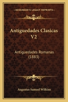 Antiguedades Clasicas V2: Antiguedades Romanas (1883) 1167529456 Book Cover