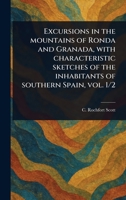 Excursions in the Mountains of Ronda and Granada, With Characteristic Sketches of the Inhabitants of Southern Spain, Vol. 1/2 1023348446 Book Cover