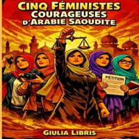 Cinq Féministes Courageuses d'Arabie Saoudite: 75 illustrations aquarelle romantiques qui Retracent le Combat de Cinq Militantes Saoudiennes pour la Liberté (French Edition) B0GPXFYGZQ Book Cover