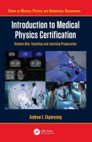Introduction to Medical Physics Certification: Teaching and Learning Preparation, Volume One (Series in Medical Physics and Biomedical Engineering) 1032879750 Book Cover