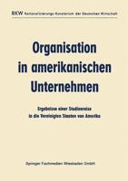 Organisation in Amerikanischen Unternehmen: Ergebnisse Einer Studienreise in Die Vereinigten Staaten Von Amerika 3663008959 Book Cover