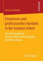 Emotionen und professionelles Handeln in der Sozialen Arbeit: Eine Ethnographie der Emotionsarbeit im Handlungsfeld der Heimerziehung 3658182210 Book Cover