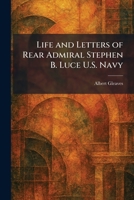 Life and Letters of Rear Admiral Stephen B. Luce U.S. Navy 1025479319 Book Cover