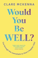Would You Be Well?: Cut Through the Overwhelm to Find a Happier You 1399751816 Book Cover