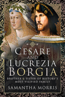 Cesare and Lucrezia Borgia: Brother and Sister of History's Most Vilified Family 1526724405 Book Cover
