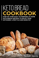 Keto Bread Cookbook: Step-By-step Easy to Prepare at Home Keto Bread Recipes to Enjoy Your Ketogenic Lifestyle and Burn Fat 1648641741 Book Cover