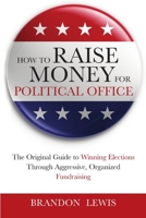 How to Raise Money for Political Office: The Original Guide to Winning Elections Through Aggressive, Organized Fundraising 1105323587 Book Cover