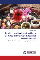 In vitro antioxidant activity of Rosa damascena against breast cancer 6203471666 Book Cover