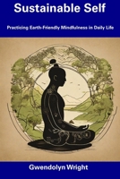 Sustainable Self: Practicing Earth-Friendly Mindfulness in Daily Life B0CFCXVPP3 Book Cover