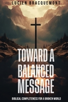 Toward a Balanced Message: Biblical Completeness for a Broken World 1961119811 Book Cover