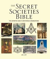 The Secret Societies Bible: The Definitive Guide to Mysterious Organizations. Joel Levy 1841813885 Book Cover
